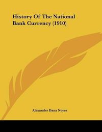 Cover image for History of the National Bank Currency (1910)