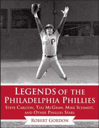 Cover image for Legends of the Philadelphia Phillies: Steve Carlton, Tug McGraw, Mike Schmidt, and Other Phillies Stars