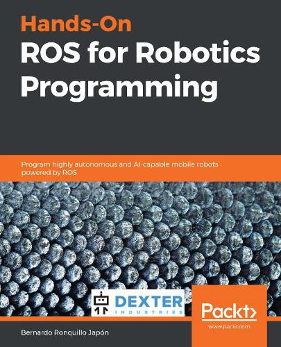 Cover image for Hands-On ROS for Robotics Programming: Program highly autonomous and AI-capable mobile robots powered by ROS