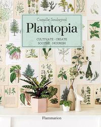 Cover image for Plantopia: Cultivate. Create. Soothe. Nourish.