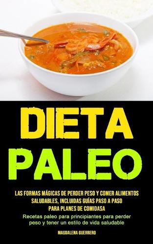 Cover image for Dieta Paleo: Las formas magicas de perder peso y comer alimentos saludables, incluidas guias paso a paso para planes de comidas (Recetas paleo para principiantes para perder peso y tener un estilo de vida saludable)