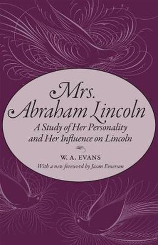 Mrs. Abraham Lincoln: A Study of Her Personality and Her Influence on Lincoln