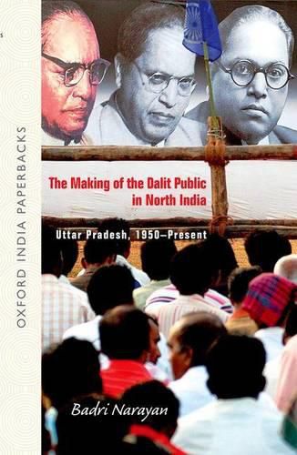 Cover image for The Making of the Dalit Public in North India: Uttar Pradesh, 1950-Present