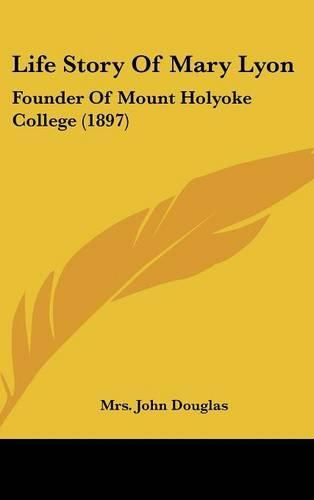 Life Story of Mary Lyon: Founder of Mount Holyoke College (1897)