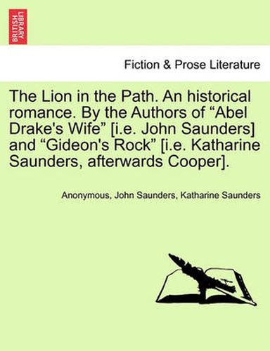 Cover image for The Lion in the Path. an Historical Romance. by the Authors of  Abel Drake's Wife  [I.E. John Saunders] and  Gideon's Rock  [I.E. Katharine Saunders, Afterwards Cooper].