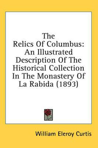 Cover image for The Relics of Columbus: An Illustrated Description of the Historical Collection in the Monastery of La Rabida (1893)