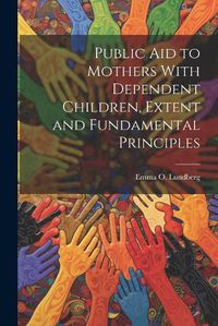 Cover image for Public aid to Mothers With Dependent Children, Extent and Fundamental Principles