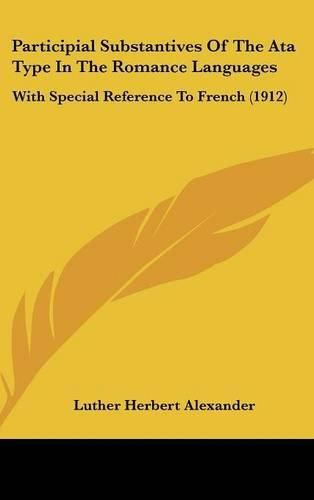 Cover image for Participial Substantives of the Ata Type in the Romance Languages: With Special Reference to French (1912)