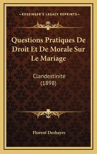 Questions Pratiques de Droit Et de Morale Sur Le Mariage: Clandestinite (1898)