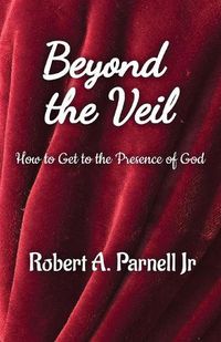 Cover image for Beyond The Veil: How To Get To The Presence of God