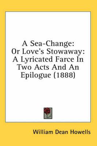 Cover image for A Sea-Change: Or Love's Stowaway: A Lyricated Farce in Two Acts and an Epilogue (1888)