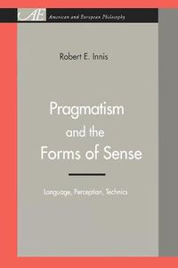 Cover image for Pragmatism and the Forms of Sense: Language, Perception, Technics