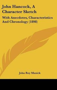 Cover image for John Hancock, a Character Sketch: With Anecdotes, Characteristics and Chronology (1898)