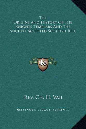 Cover image for The Origins and History of the Knights Templars and the Ancient Accepted Scottish Rite