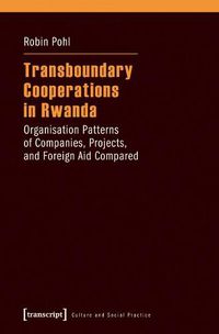 Cover image for Transboundary Cooperations in Rwanda: Organisation Patterns of Companies, Projects, and Foreign Aid Compared