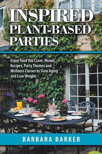 Cover image for Inspired Plant-Based Parties: Enjoy Food You Crave, Menus, Recipes, Party Themes and Wellness Classes to Slow Aging and Lose Weight