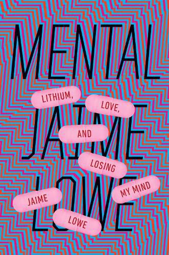 Cover image for Mental: Lithium, Love, and Losing My Mind