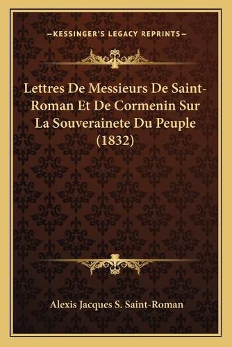 Lettres de Messieurs de Saint-Roman Et de Cormenin Sur La Souverainete Du Peuple (1832)