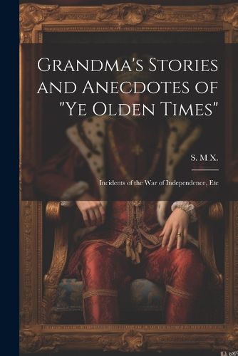 Grandma's Stories and Anecdotes of "Ye Olden Times"