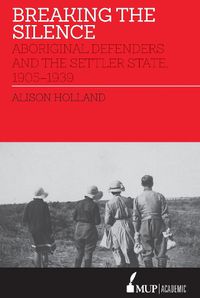 Cover image for Breaking the Silence: Aboriginal Defenders and the Settler State, 1905-1939