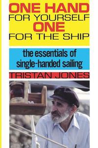 Cover image for One Hand for Yourself, One for the Ship: The Essentials of Single-Handed Sailing