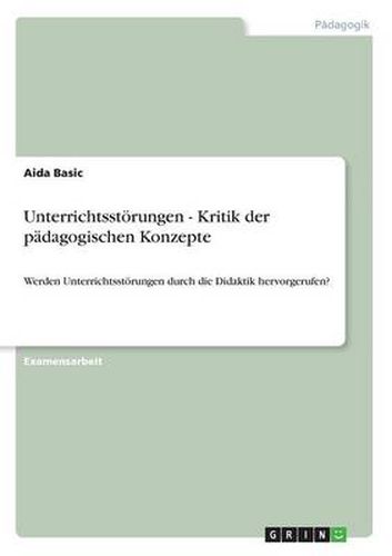 Cover image for Unterrichtsstoerungen - Kritik der padagogischen Konzepte: Werden Unterrichtsstoerungen durch die Didaktik hervorgerufen?