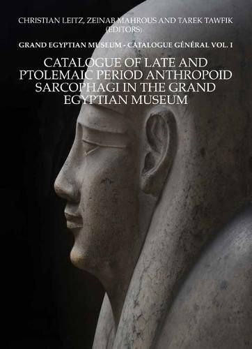 Cover image for Catalogue of Late and Ptolemaic Period Anthropoid Sarcophagi in the Grand Egyptian Museum: Grand Egyptian Museum -- Catalogue General Vol. 1