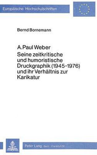 Cover image for A. Paul Weber: Seine Zeitkritische Und Humoristische Druckgraphik (1945-1976) Und Ihr Verhaeltnis Zur Karikatur