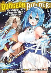 Cover image for Dungeon Builder: The Demon King's Labyrinth is a Modern City! (Manga) Vol. 6