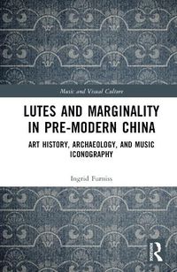 Cover image for Lutes and Marginality in Pre-Modern China