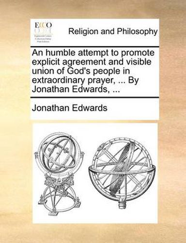 Cover image for An Humble Attempt to Promote Explicit Agreement and Visible Union of God's People in Extraordinary Prayer, ... by Jonathan Edwards, ...