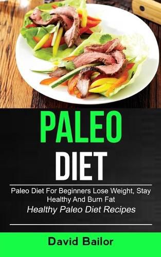 Cover image for Paleo Diet: Paleo Diet for Beginners to Lose Weight, Stay Healthy and Burn Fat (Healthy Paleo Diet Recipes)