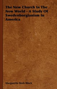 Cover image for The New Church in the New World - A Study of Swedenborgianism in America