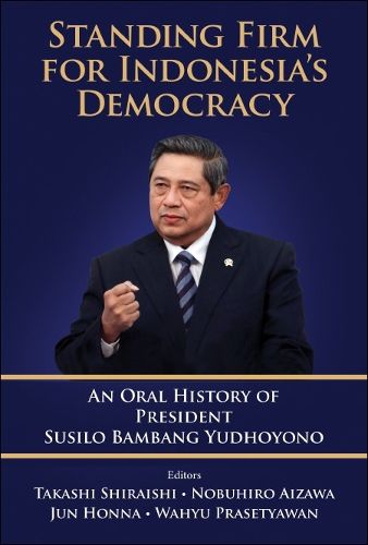 Cover image for Standing Firm For Indonesia's Democracy: An Oral History Of President Susilo Bambang Yudhoyono