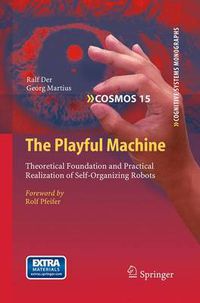 Cover image for The Playful Machine: Theoretical Foundation and Practical Realization of Self-Organizing Robots