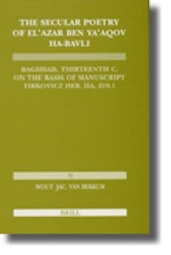 The Secular Poetry of El'azar ben Ya'aqov ha-Bavli: Baghdad, Thirteenth Century on the basis of manuscript Firkovicz Heb. IIA, 210.1
