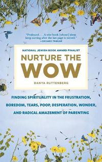Cover image for Nurture the Wow: Finding Spirituality in the Frustration, Boredom, Tears, Poop, Desperation, Wonder, and Radical Amazement of Parenting