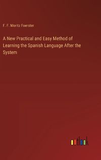 Cover image for A New Practical and Easy Method of Learning the Spanish Language After the System