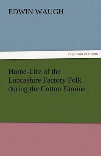 Cover image for Home-Life of the Lancashire Factory Folk During the Cotton Famine