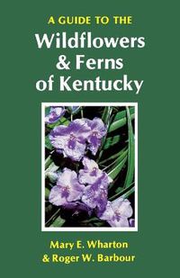 Cover image for A Guide to the Wildflowers and Ferns of Kentucky