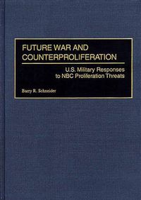 Cover image for Future War and Counterproliferation: U.S. Military Responses to NBC Proliferation Threats