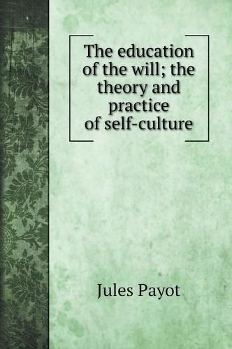 The education of the will; the theory and practice of self-culture