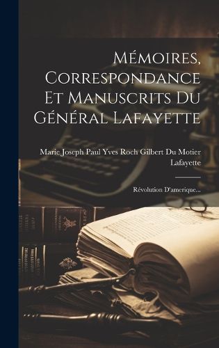 Cover image for Memoires, Correspondance Et Manuscrits Du General Lafayette