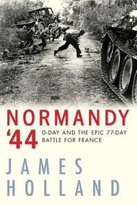 Cover image for Normandy '44: D-Day and the Epic 77-Day Battle for France