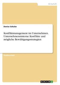 Cover image for Konfliktmanagement im Unternehmen. Unternehmensinterne Konflikte und moegliche Bewaeltigungsstrategien