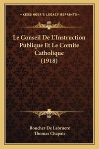 Cover image for Le Conseil de L'Instruction Publique Et Le Comite Catholique (1918)