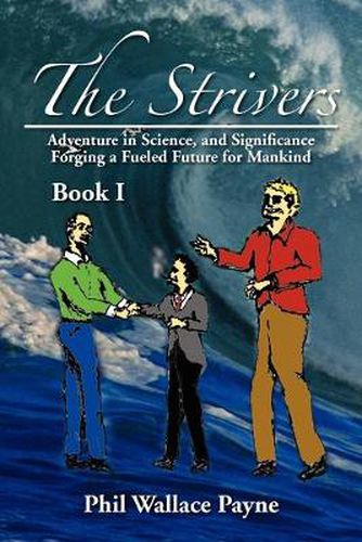 Cover image for The Strivers: Adventure in Science, and Significance Forging a Fueled Future for Mankind Book I