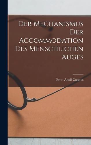 Der Mechanismus der Accommodation des Menschlichen Auges