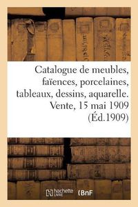 Cover image for Catalogue de Meubles, Sieges, Faiences, Porcelaines, Tableaux, Dessins, Aquarelles, Bronzes d'Art: D'Ameublement, Objets Varies, Anciennes Tapisseries d'Aubusson Et Des Flandres. Vente, 15 Mai 1909