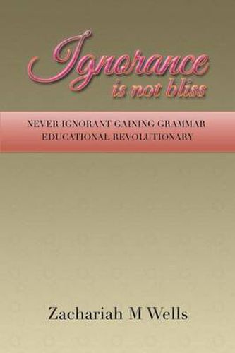 Cover image for Ignorance Is Not Bliss: Never Ignorant Gaining Grammar Educational Revolutionary